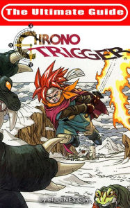 Title: The Ultimate Reference Guide To Chrono Trigger, Author: BlackNES Guy