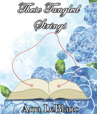 Title: These Tangled Strings, Author: Arra LeBlanc