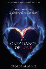 Title: The Grey Dance of Love: Step-by-Step Guide to Finding Love that Lasts, Author: George Araman