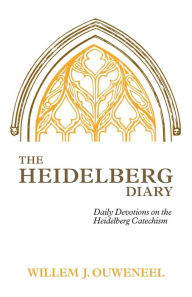 Title: The Heidelberg Diary: Daily Devotions on the Heidelberg Catechism, Author: Willem J Ouweneel