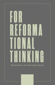 Title: For Reformational Thinking: Developing an Undivided Heart: Developing an Undivided Heart, Author: Joseph Boot