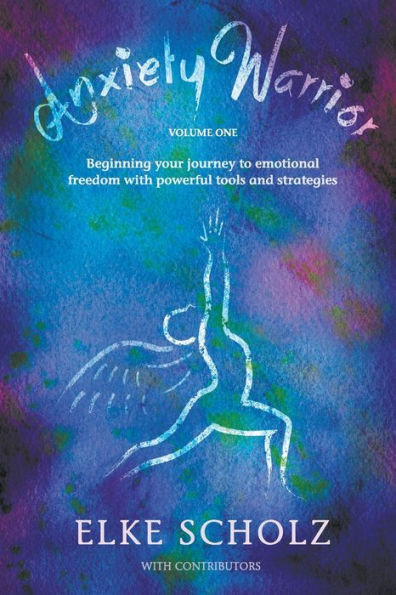 Anxiety Warrior - Volume One: Beginning your journey to emotional freedom with powerful tools and strategies