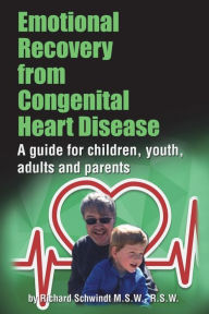 Title: Emotional Recovery from Congenital Heart Disease: A guide for children, youth, adults and parents, Author: Richard Schwindt