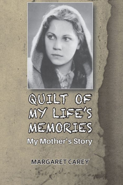QUILT OF MY LIFE'S MEMORIES: My Mother's Story