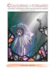 Title: Colouring It Forward - Discover Northern Dene Nation Art & Wisdom: An Aboriginal Art Colouring Book, Author: Diana Frost