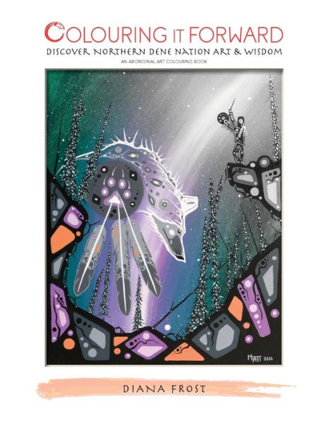 Colouring It Forward - Discover Northern Dene Nation Art & Wisdom: An Aboriginal Art Colouring Book