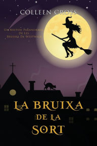 Title: La bruixa de la sort: Un misteri paranormal de les bruixes de Westwick, Author: Colleen Cross