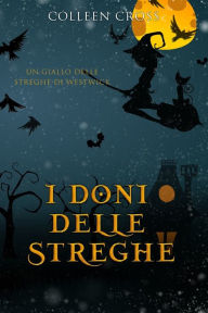 Title: I doni delle streghe: Un giallo delle streghe di Westwick #4, Author: Colleen Cross