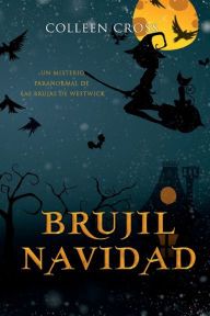 Title: Brujil Navidad: Un misterio paranormal de las brujas de Westwick, Author: Colleen Cross
