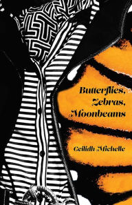 Title: Butterflies, Zebras, Moonbeams, Author: Ceilidh Michelle