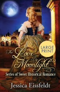 Title: Love By Moonlight: Large Print Edition: A Boxed Set: (The Love By Moonlight Series of Sweet Historical Romance Book 3), Author: Jessica Eissfeldt