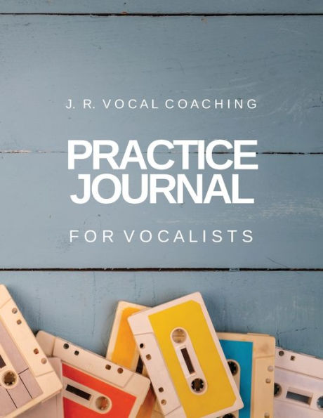 Practice Journal for Vocalists: J.R. Vocal Coaching