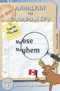 Title: Annalynn the Canadian Spy: Moose Mayhem, Author: Shawn P B Robinson