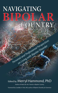 Title: Navigating Bipolar Country: Personal and Professional Perspectives on Living with Bipolar Disorder, Author: Merryl Hammond