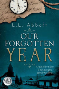 Title: Our Forgotten Year: LARGE PRINT A novel of love and hope in Italy during the Second World War, Author: L. L. Abbott