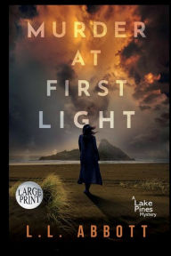 Title: Murder At First Light: A gripping and suspenseful Lake Pines Murder Mystery, Author: L. L. Abbott
