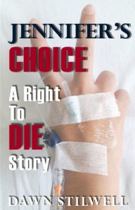 Title: Jennifer's Choice: A Right to Die Story, Author: Dawn Stilwell