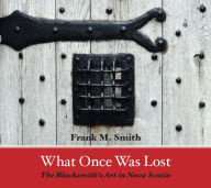 Title: What Once Was Lost: The Blacksmith's Art in, Author: Frank M. Smith