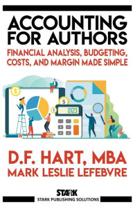 Title: Accounting for Authors: Financial Analysis, Budgeting, Costs, and Margin Made Simple, Author: D F Hart
