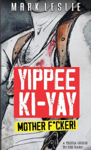 Title: Yippee Ki-Yay Motherf*cker!: A Trivia Guide to Die Hard, Author: Mark Leslie