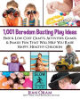 1,001 Boredom Busting Play Ideas: Free and Low Cost Activities, Crafts, Games, and Family Fun That Will Help You Raise Happy, Healthy Children (It's All Kid's Play)