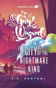 Title: I'm a Gay Wizard in the City of the Nightmare King, Author: V.S. Santoni