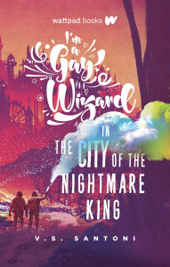 Title: I'm a Gay Wizard in the City of the Nightmare King, Author: V.S. Santoni