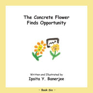 Title: The Concrete Flower Finds Opportunity: Book Six, Author: Ipsita Y Banerjee