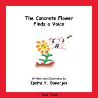 Title: The Concrete Flower Finds a Voice: Book Three, Author: Ipsita Y. Banerjee