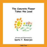 Title: The Concrete Flower Takes the Lead: Book Four, Author: Ipsita Y. Banerjee