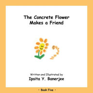 Title: The Concrete Flower Makes a Friend: Book Five, Author: Ipsita Y. Banerjee
