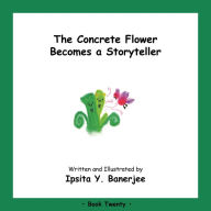 Title: The Concrete Flower Becomes a Storyteller: Book Twenty, Author: Ipsita Y. Banerjee