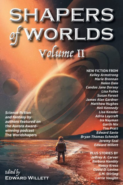 Shapers of Worlds Volume II: Science Fiction and Fantasy by Authors Featured on the Aurora Award-Winning Podcast the Worldshapers