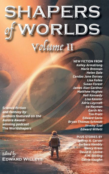 Shapers of Worlds Volume II: Science Fiction and Fantasy by Authors Featured on the Aurora Award-Winning Podcast the Worldshapers