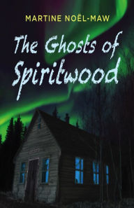 Title: The Ghosts of Spiritwood, Author: Martine Noël-Maw