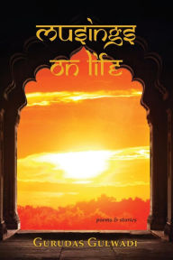 Title: Musings on Life: Poems and Stories, Author: Gurudas Gulwadi