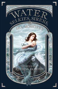 Title: Water: Selkies, Sirens, & Sea Monsters, Author: Rhonda Parrish