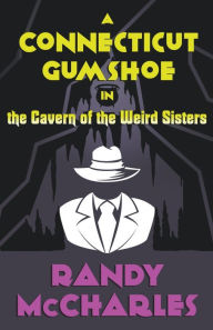 Title: A Connecticut Gumshoe in the Cavern of the Weird Sisters, Author: Randy McCharles