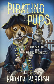 Title: Pirating Pups: Salty Sea-Dogs and Barking Buccaneers, Author: Rhonda Parrish