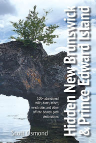 Free books computer pdf download Hidden New Brunswick & PEI: 100+ abandoned mills, dams, mines, wreck sites, and other off-the-beaten-path destinations MOBI PDF ePub (English Edition) by Scott Osmond