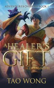 Title: A Healer's Gift: Book 1 of the Adventures on Brad, Author: Tao Wong