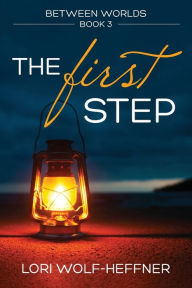 Title: Between Worlds 3: The First Step, Author: Lori Wolf-Heffner