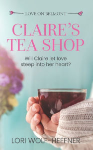 Title: Claire's Tea Shop, Author: Lori Wolf-Heffner