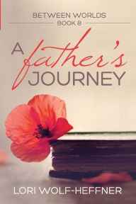 Title: Between Worlds 8: A Father's Journey, Author: Lori Wolf-Heffner