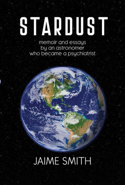 Stardust: memoir and essays by an astronomer who became a psychiatrist