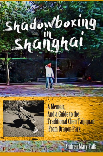 Shadowboxing Shanghai: a Memoir, And Guide to the Traditional Chen Taijiquan From Dragon Park