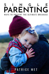 Title: Single Parenting: : Ways to Prevent the Ultimate Breakage, Author: Patrice Met