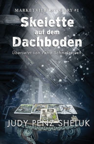 Title: Skelette auf dem Dachboden: Marketville Mystery #1, Author: Judy Penz Sheluk