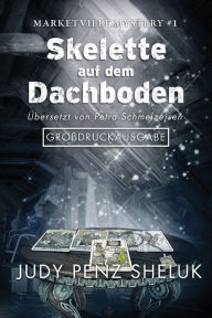 Title: Skelette auf dem Dachboden: Marketville Mystery #1: Großdruckausgabe, Author: Judy Penz Sheluk