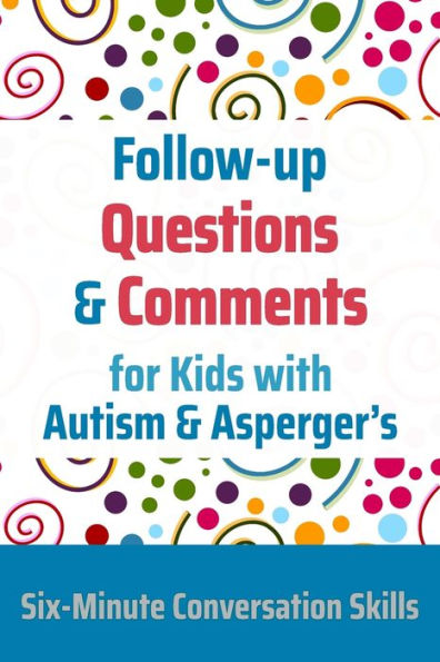 Follow-up Questions and Comments for Kids with Autism & Asperger's: Six-Minute Thinking Skills